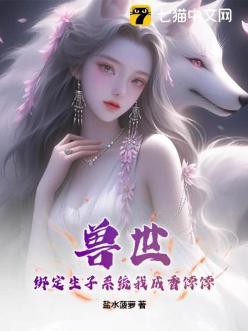 兽世:绑定生子系统我成香饽饽