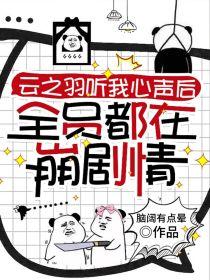 云之羽：听我心声后全员崩剧情