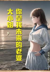 大小姐,你是我未来的老婆