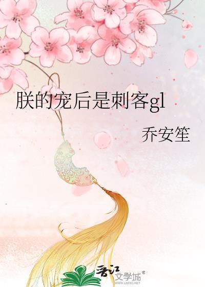 朕的宠后是刺客gl