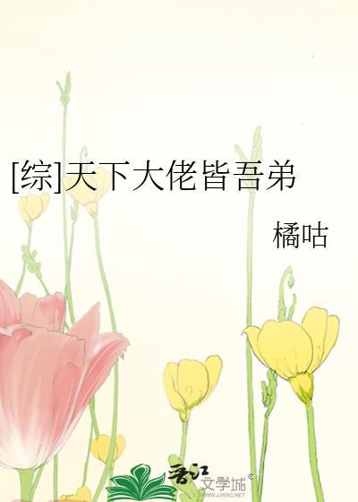 [综]天下大佬皆吾弟