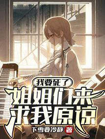 我要死了,姐姐们来求我原谅