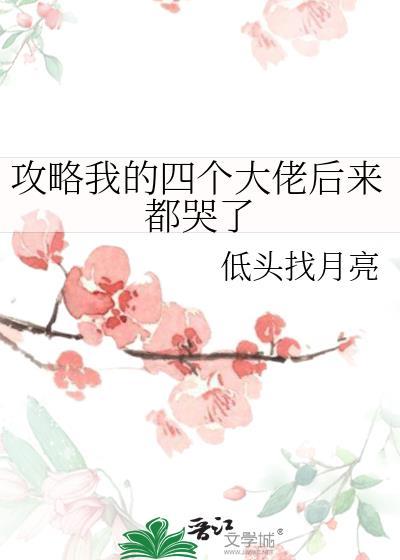 攻略我的四个大佬后来都哭了