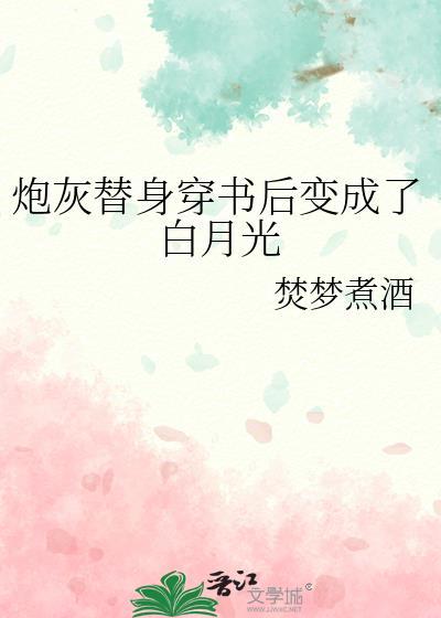 炮灰替身穿书后变成了白月光
