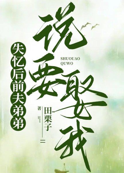 失忆后前夫弟弟说要娶我