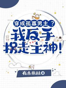 穿成孤寡男主？我反手拐走主神！