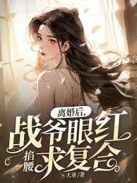 离婚后,战爷眼红掐腰求覆合