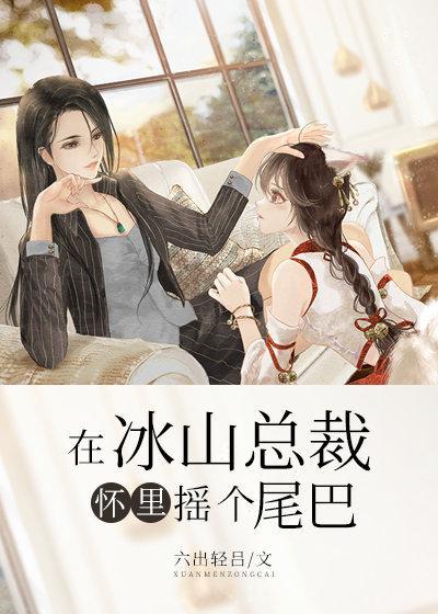 在冰山总裁怀裏摇个尾巴