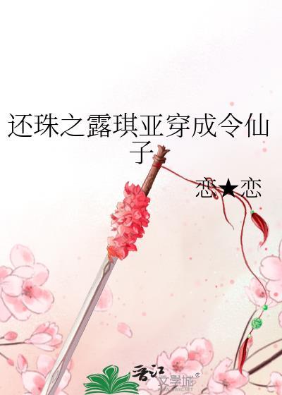 还珠之露琪亚穿成令仙子