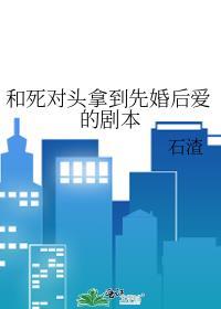 和死对头拿到先婚后爱的剧本