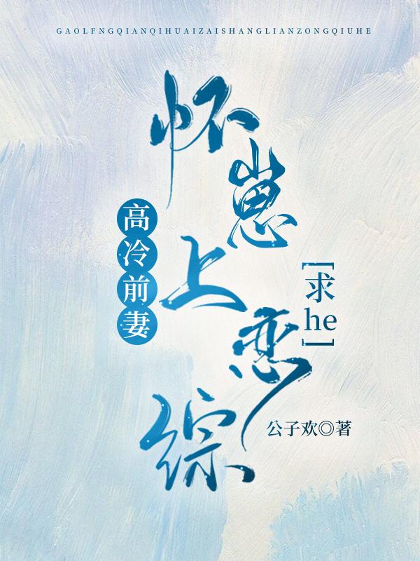 高冷前妻怀崽上恋综求he