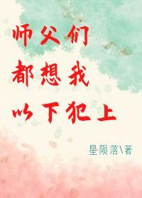 师父们都想我以下犯上