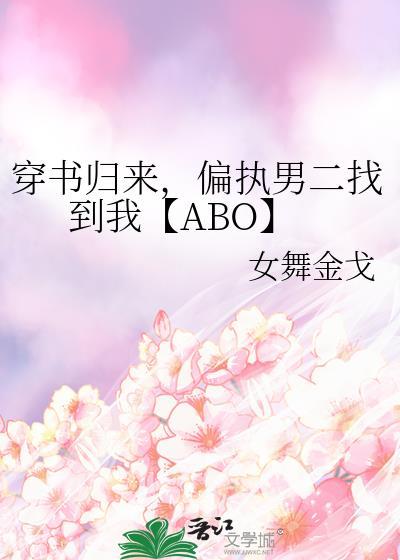 穿书归来,偏执男二找到我【ABO】