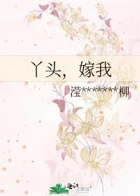 丫头,嫁我