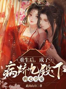 重生后,成了病娇九殿下的心尖宠