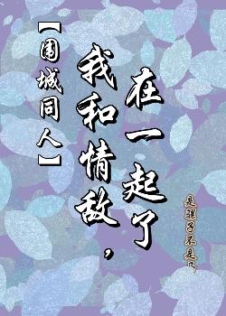 【围城同人】我和情敌在一起了