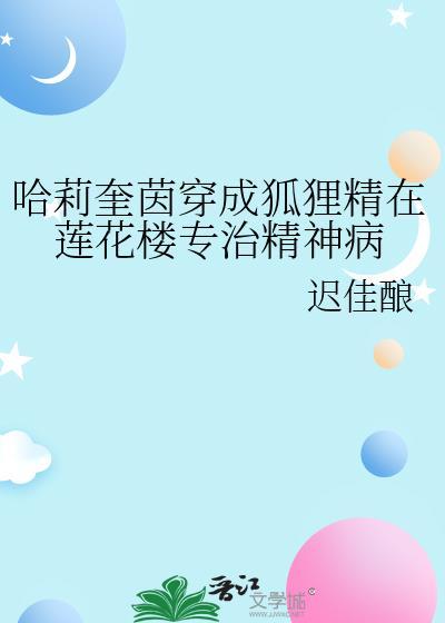 哈莉奎茵穿成狐貍精在莲花楼专治精神病
