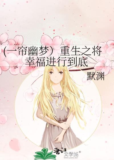 (一帘幽梦)重生之将幸福进行到底