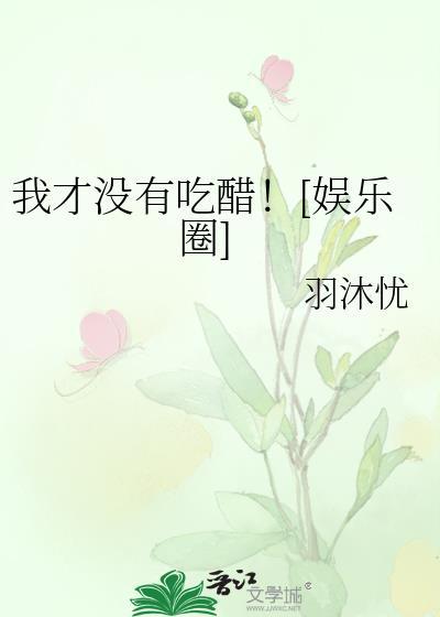 我才没有吃醋！[娱乐圈]