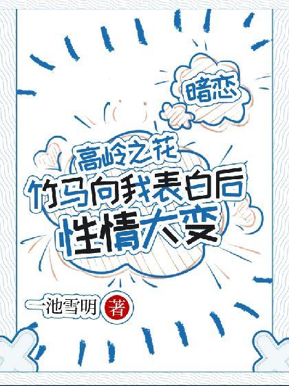 高岭之花竹马向我表白后性情大变