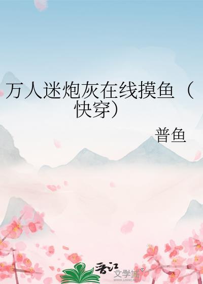 万人迷炮灰在线摸鱼(快穿)