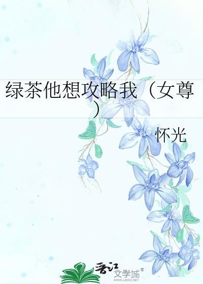 绿茶他想攻略我（女尊）