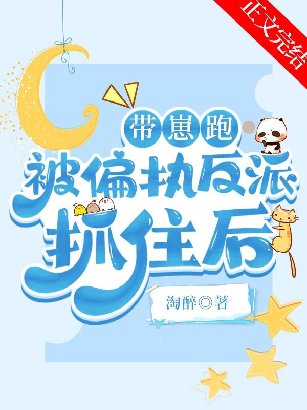 带崽跑被偏执反派抓住后
