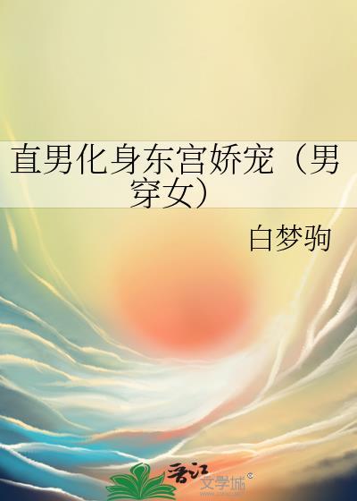 直男化身东宫娇宠（男穿女）