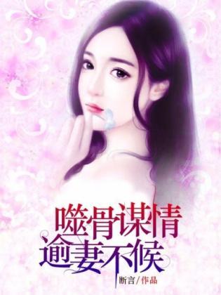 噬骨谋情:逾妻不候