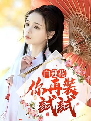 白莲花,你再装试试