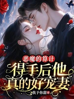 恶魔的算计:得手后他真的好宠妻