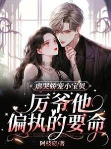 虐哭娇宠宝贝,厉爷他偏执的要命