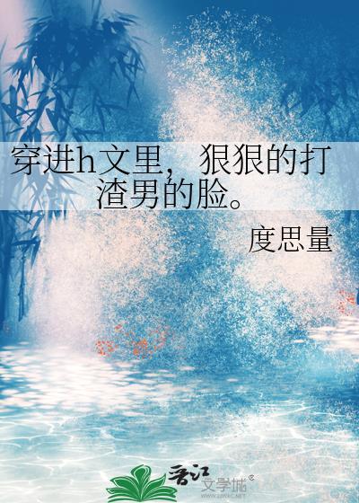 穿进h文裏,狠狠的打渣男的脸。