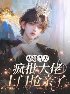 结婚当天,疯批大佬上门抢亲了