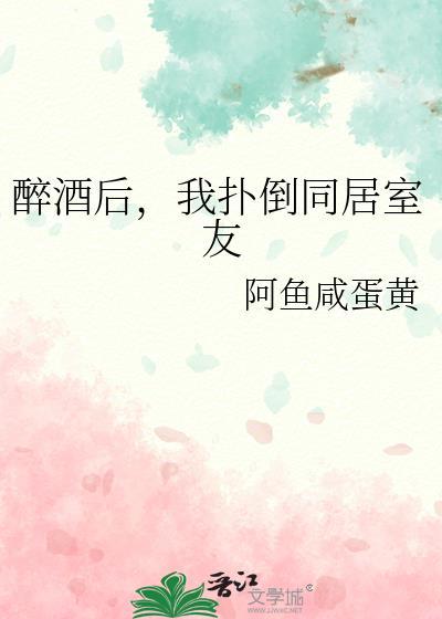 醉酒后,我扑倒同居室友