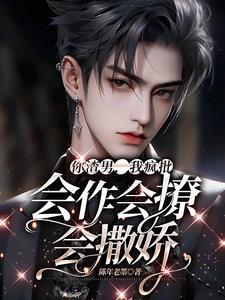 你渣男,我疯批,会作会撩会撒娇