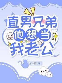 直男兄弟他想当我老公