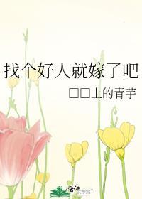 找个好人就嫁了吧