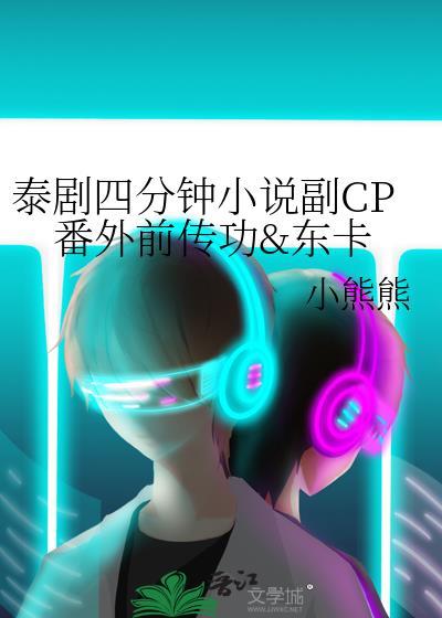 泰剧四分钟小说副CP番外前传功&东卡