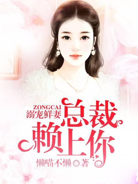 溺宠鲜妻;总裁赖上你
