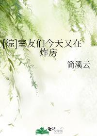 [综]室友们今天又在炸房