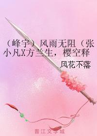 （峰宇）风雨无阻（张小凡X方兰生，樱空释）