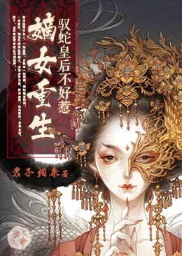 嫡女重生:驭蛇皇后不好惹