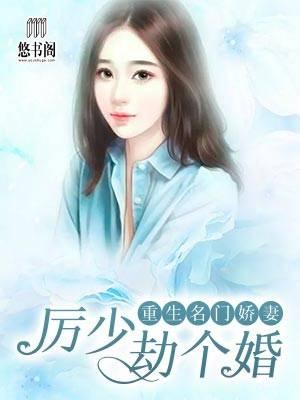 重生名门娇妻：厉少，劫个婚