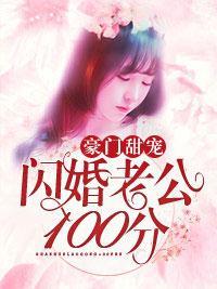 豪门甜宠:闪婚老公100分