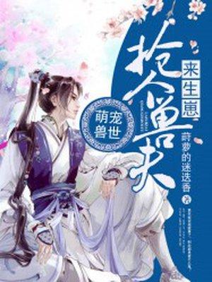 萌宠兽世:抢个兽夫来生崽