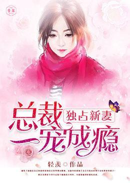 独占新妻:总裁一宠成瘾