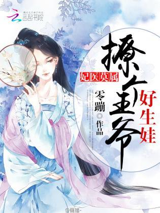 妃医莫属:撩个王爷好生娃