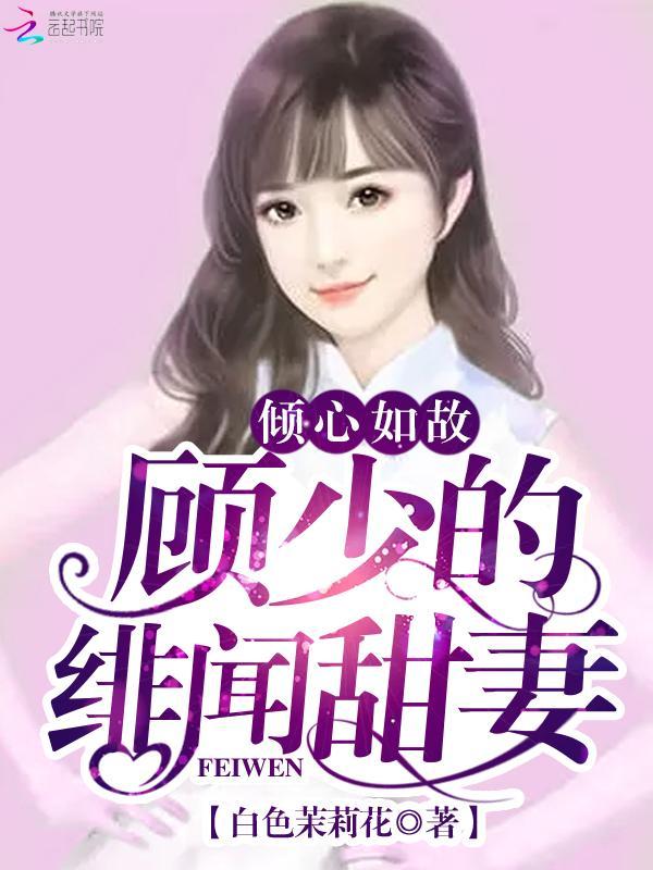 倾心如故:顾少的绯闻甜妻