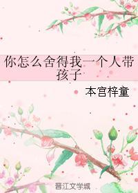 你怎么舍得我一个人带孩子